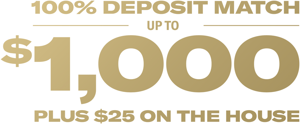 100% deposit match up to $1,000 plus $25 on the house